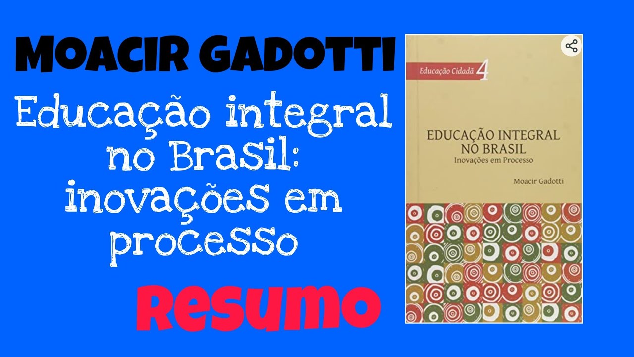 Moacir Gadotti - Educação integral no Brasil: inovações em processo (Resumo)