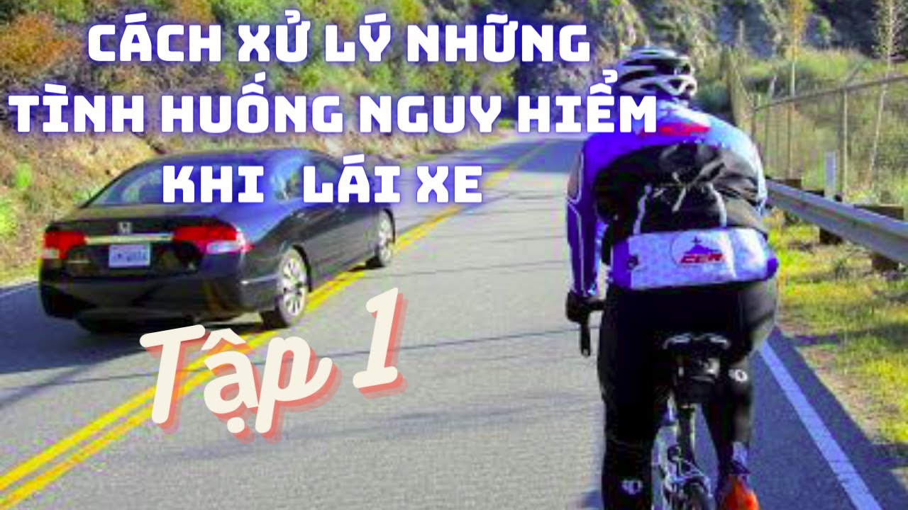 Cách xử lý những tình huống nguy hiểm khi lái xe .Tập 1