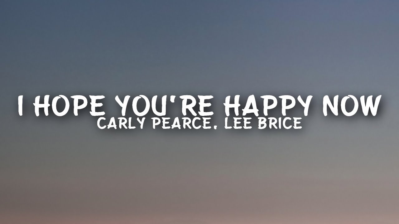 Carly Pearce, Lee Brice - I Hope You’re Happy Now (Lyrics)