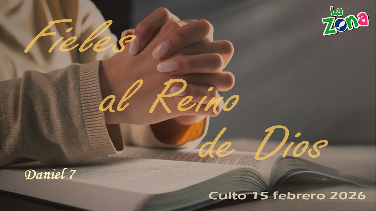 FIELES AL REINO DE DIOS; Daniel 7; 15 feb-2026