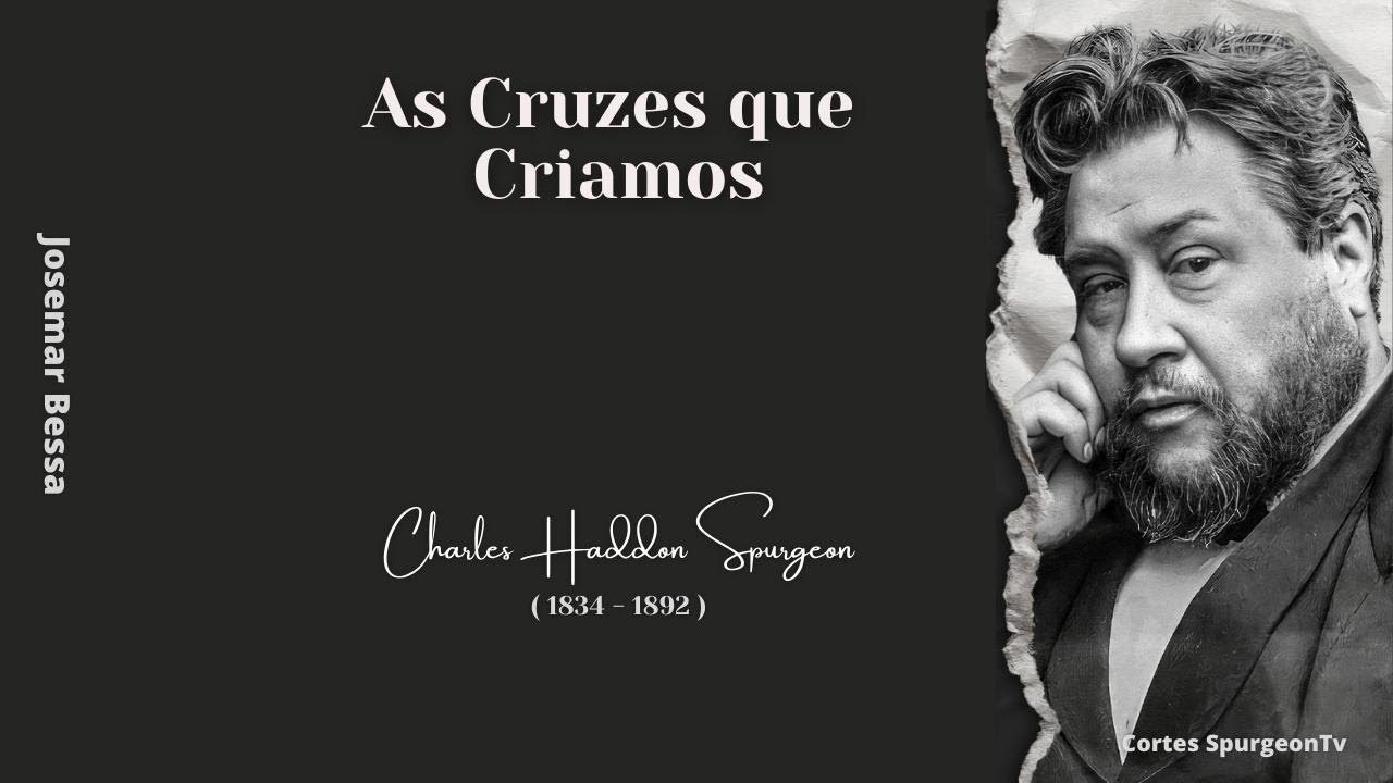 As Cruzes que Criamos | C. H. Spurgeon ( 1834 - 1892 )