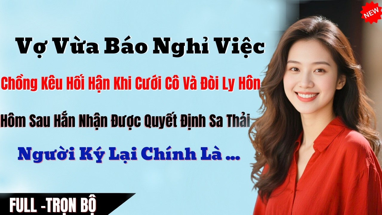 Vợ Vừa Nghỉ Việc, Chồng Kêu Hối Hận Khi Cưới Cô Và Đòi Ly Hôn, Hôm Sau Hắn Nhận Được Quyết Định Sa T