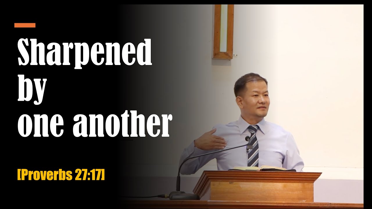 ASUNG P. KHAPAI: Sharpened by one another [Proverbs 27:17]