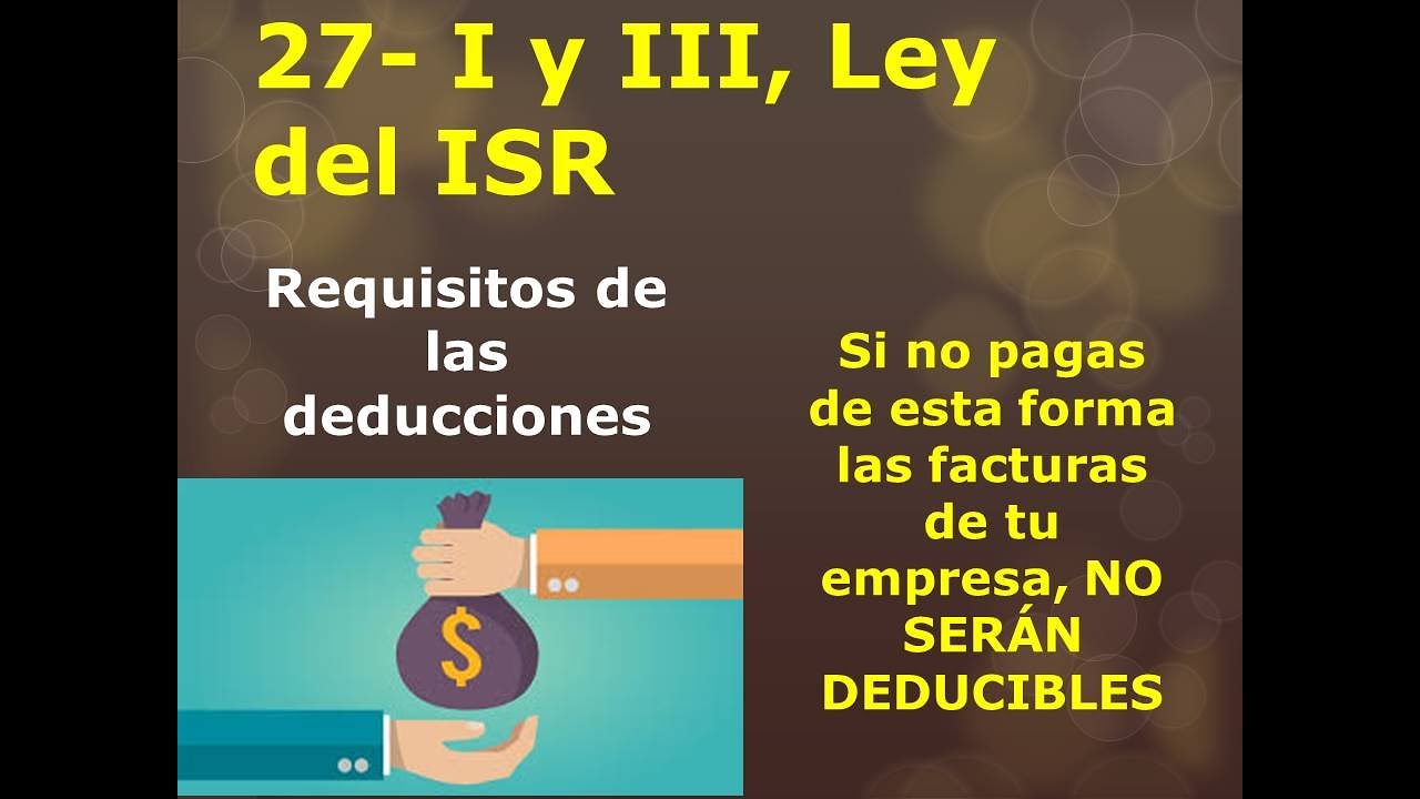 27 - I y III, LISR. Si no se paga así, NO ES DEDUCIBLE.