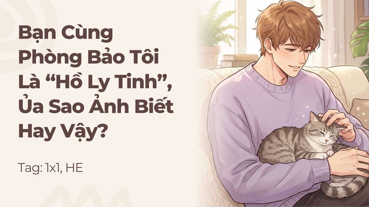 Boylove | Bạn Cùng Phòng Bảo Tôi Là “Hồ Ly Tinh”, Ủa Sao Ảnh Biết Hay Vậy? | Truyện Này Vai Gãy