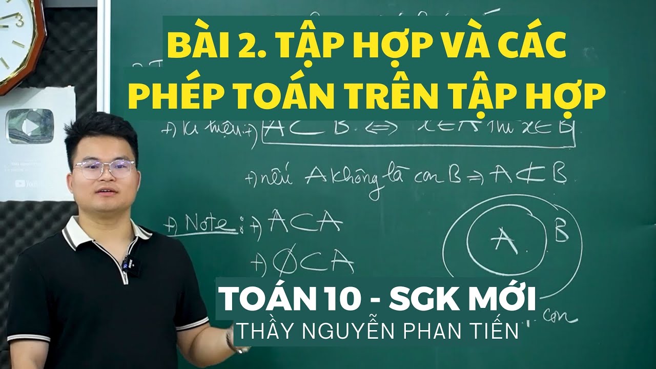 Bài 2. Tập Hợp và Các Phép Toán Trên Tập Hợp (Toán 10 - Sgk Mới) || Thầy Nguyễn Phan Tiến