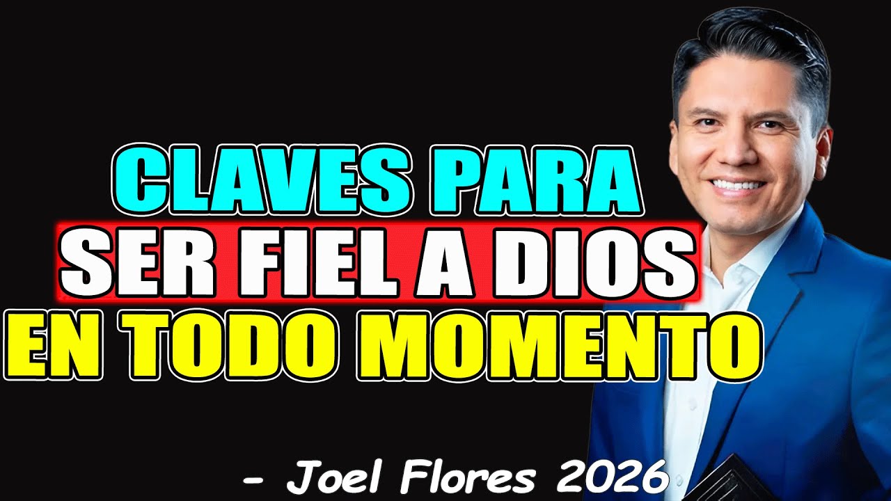 CLAVES PARA SER FIEL A DIOS EN TODO MOMENTO - Joel Flores 2026