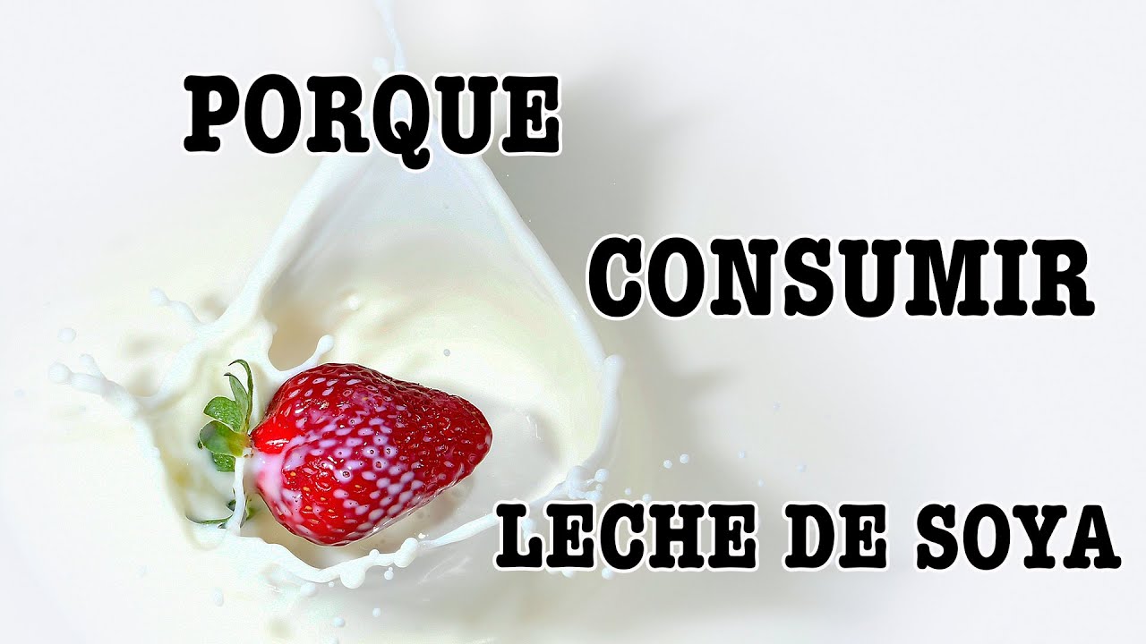 Porque Debo Consumir Leche de Soya?