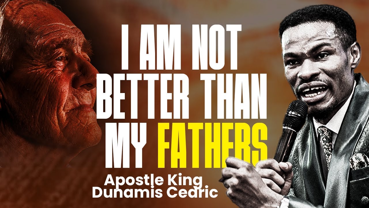 ‼️ I AM NOT BETTER THAN MY FATHERS 💔 | Apostle King Dunamis Cedric