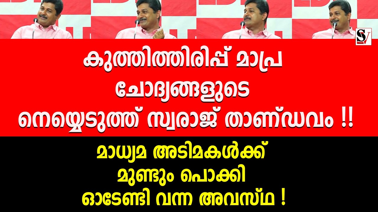 കുത്തിത്തിരിപ്പ് മാപ്ര ചോദ്യങ്ങളുടെ നെയ്യെടുത്ത് സ്വരാജ് താണ്ഡവം ! m swaraj | cpm | ldf | media