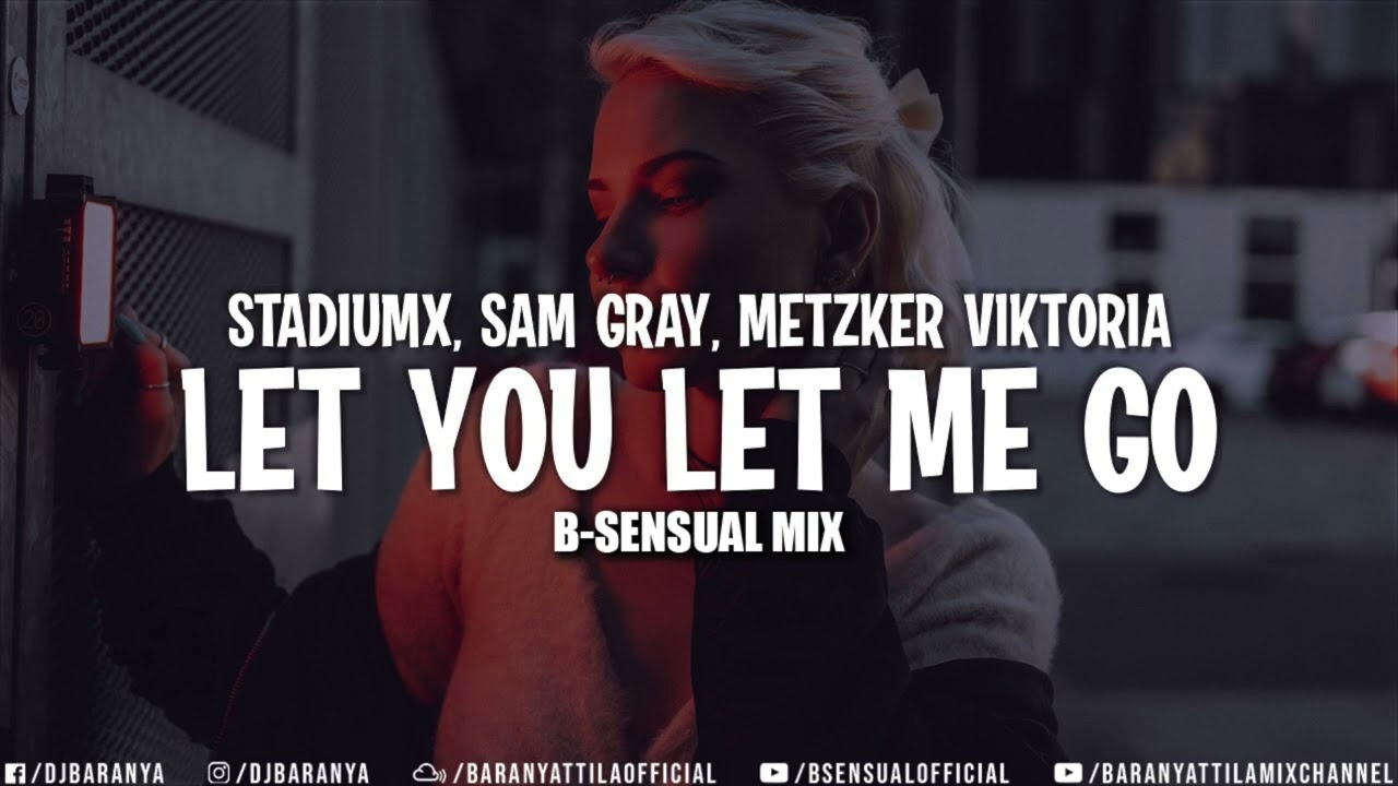 Stadiumx, Sam Gray, Metzker Viktória - Let You Let Me Go (B-sensual Mix)