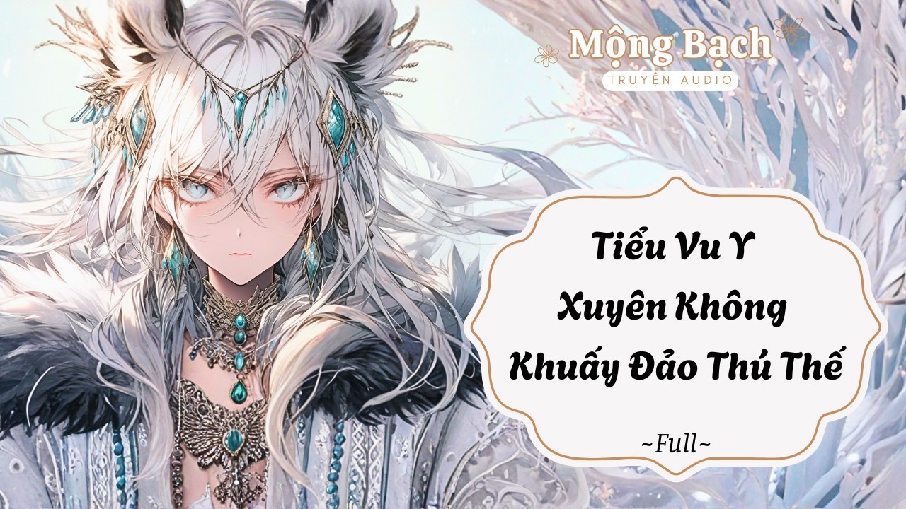 [ Full ] Tiểu Vu Y Xuyên Không Khuấy Đảo Thú Thế