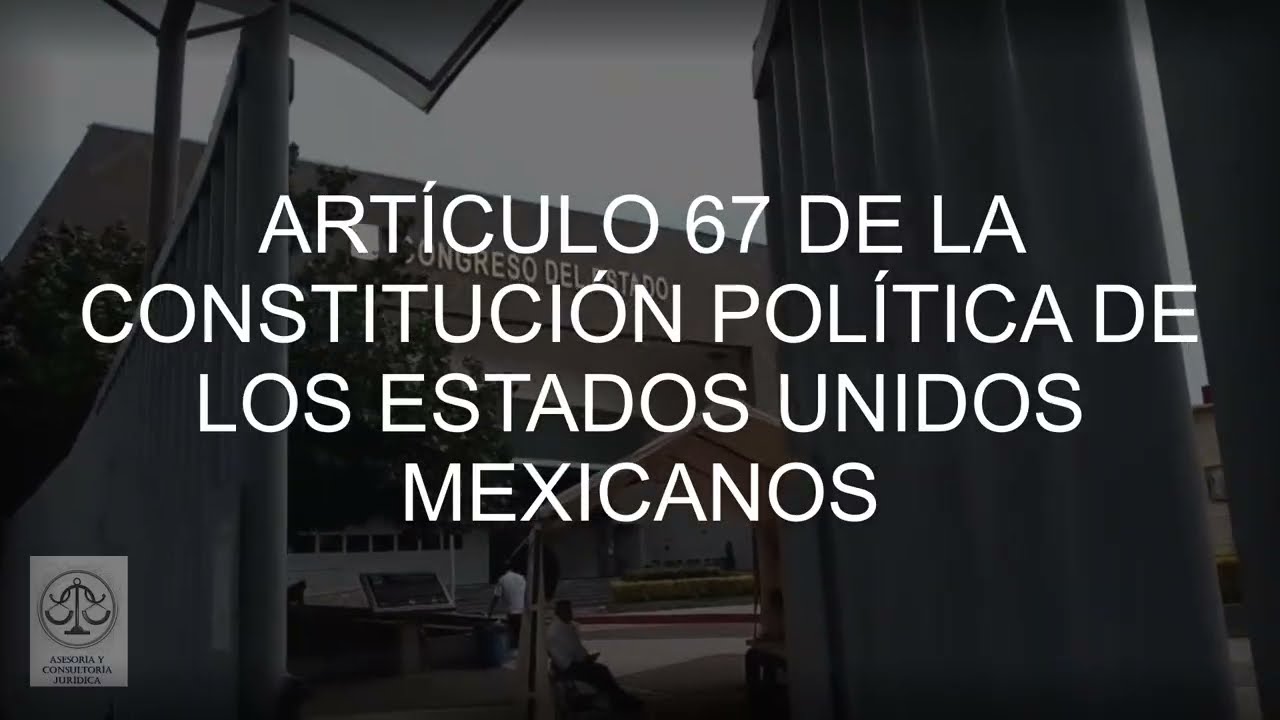 ARTÍCULO 67 CONSTITUCIONAL