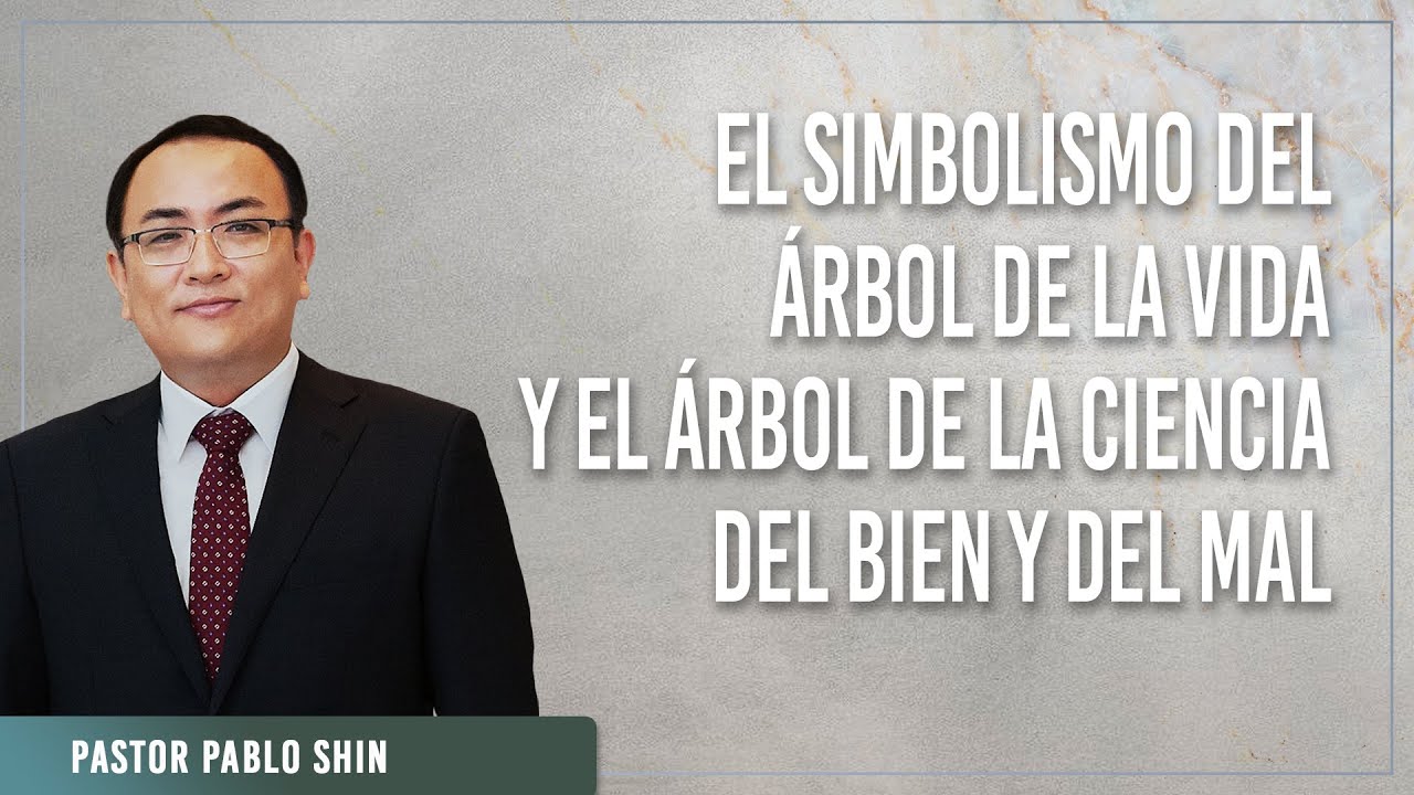 Pastor Pablo Shin - El simbolismo del Árbol de la Vida y el Árbol de la Ciencia del Bien y del Mal