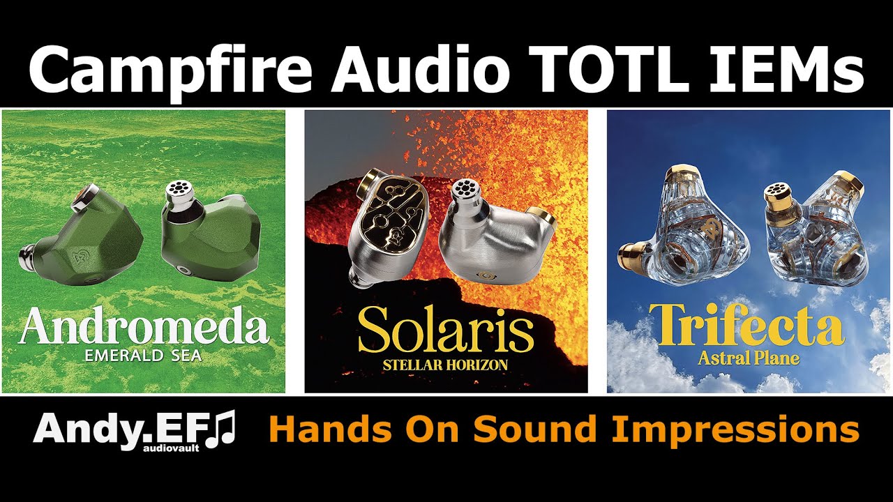 Campfire Audio Andromeda, Solaris & Trifecta Hands On Sound Impressions