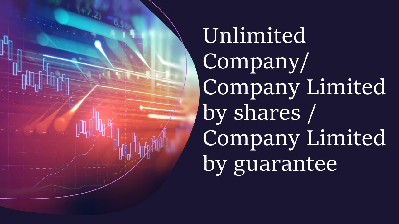 Unlimited Company / Company limited by shares / Company limited by Guarantee