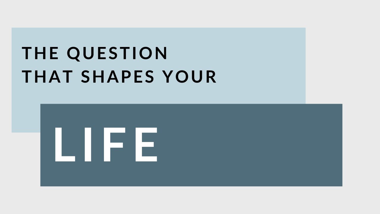 The Question That Shapes Your Life