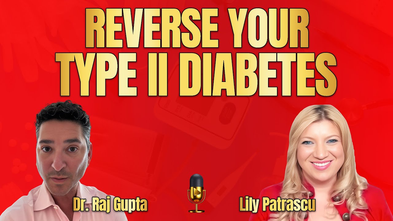 Reverse Your Type II Diabetes - Dr Raj Gupta And Lily Patrascu