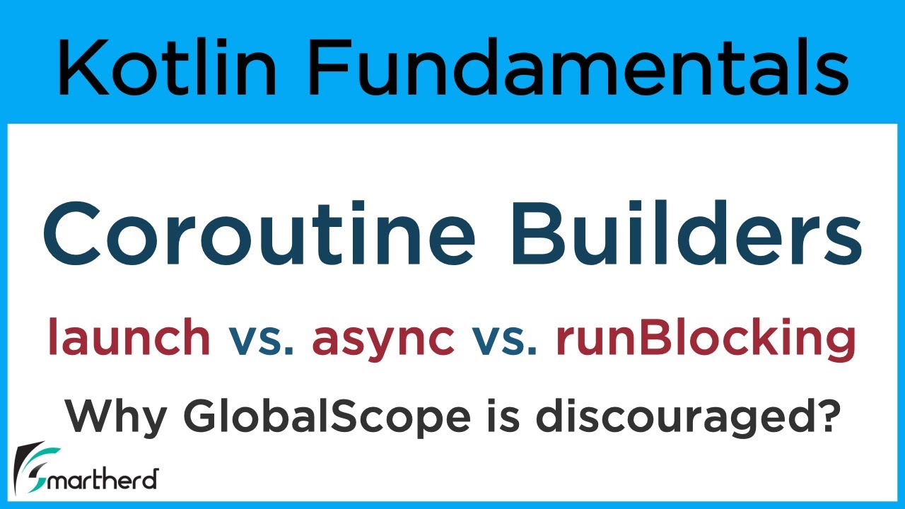 Kotlin Coroutine Builders: launch, async, and runBlocking along with GlobalScope companion object