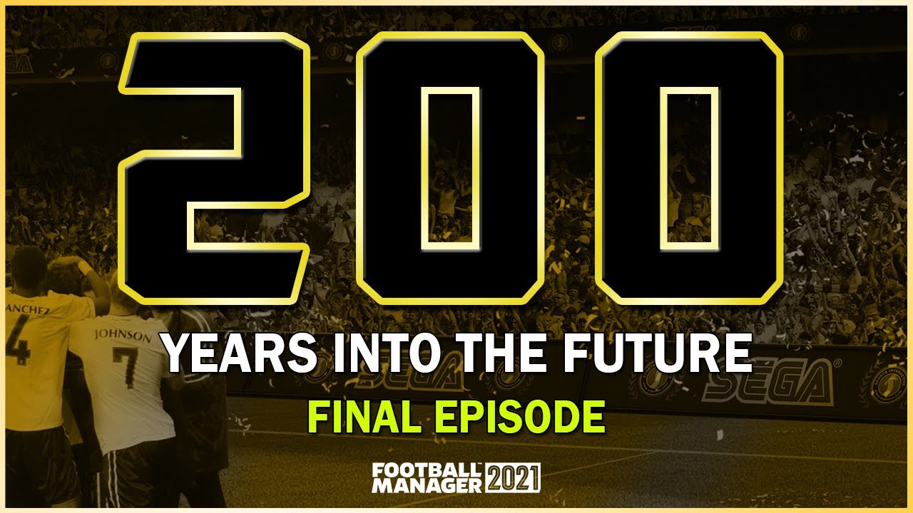 FINAL EPISODE - Football Manager 2021 - 200 Years Into The Future