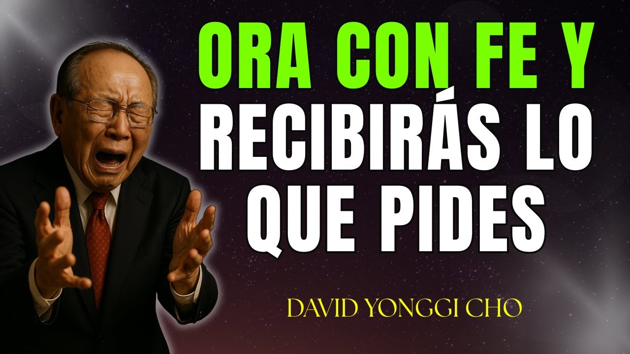 Cómo orar con fe y recibir lo que pides – Enseñanzas de David Yonggi Cho