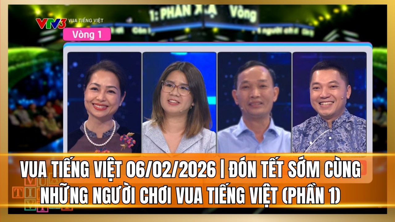 Vua Tiếng Việt mới nhất 06/02/2026 | Đón Tết sớm cùng người chơi Vua Tiếng Việt (Phần 1)