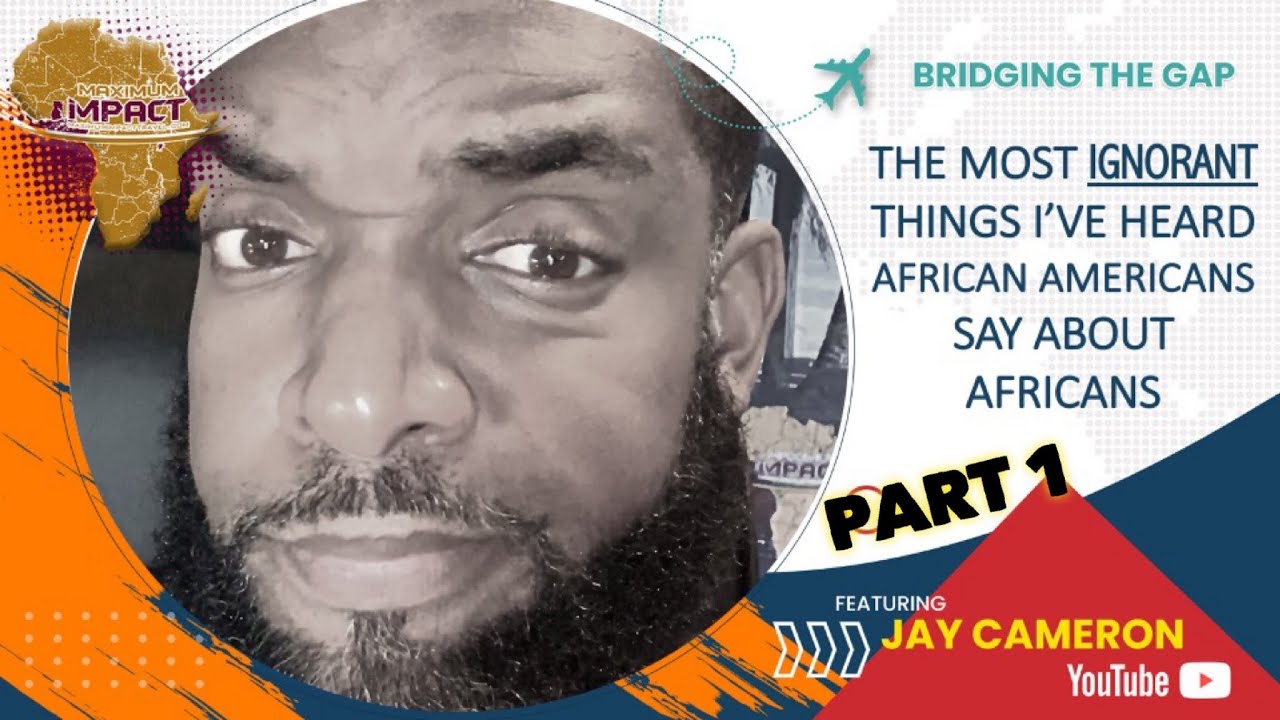 THE MOST IGNORANT THINGS I'VE HEARD AFRICAN AMERICANS SAY ABOUT AFRICANS - PART 1