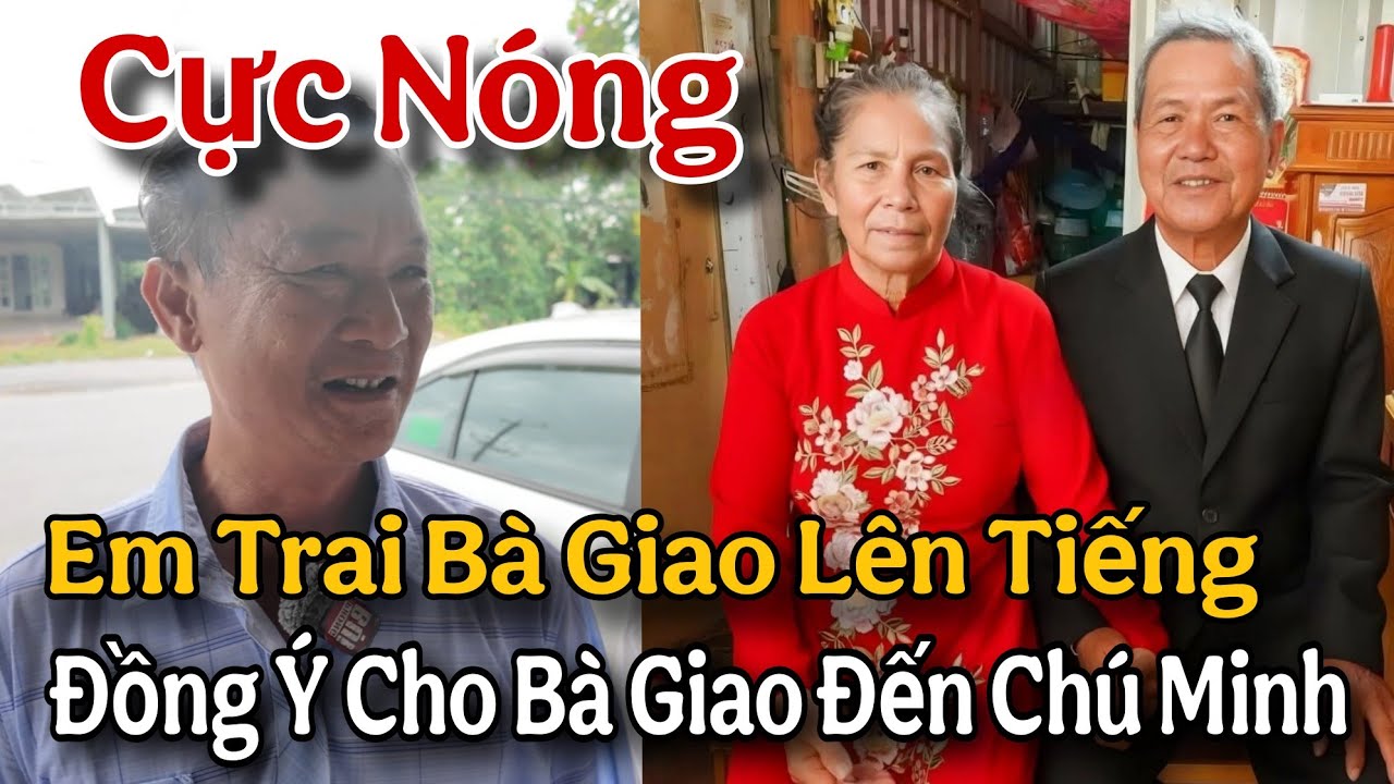 CỰC NÓNG...Em Trai Bà Giao Lên Tiếng Đồng Ý Cho Bà Giao Đến Với Chú Minh