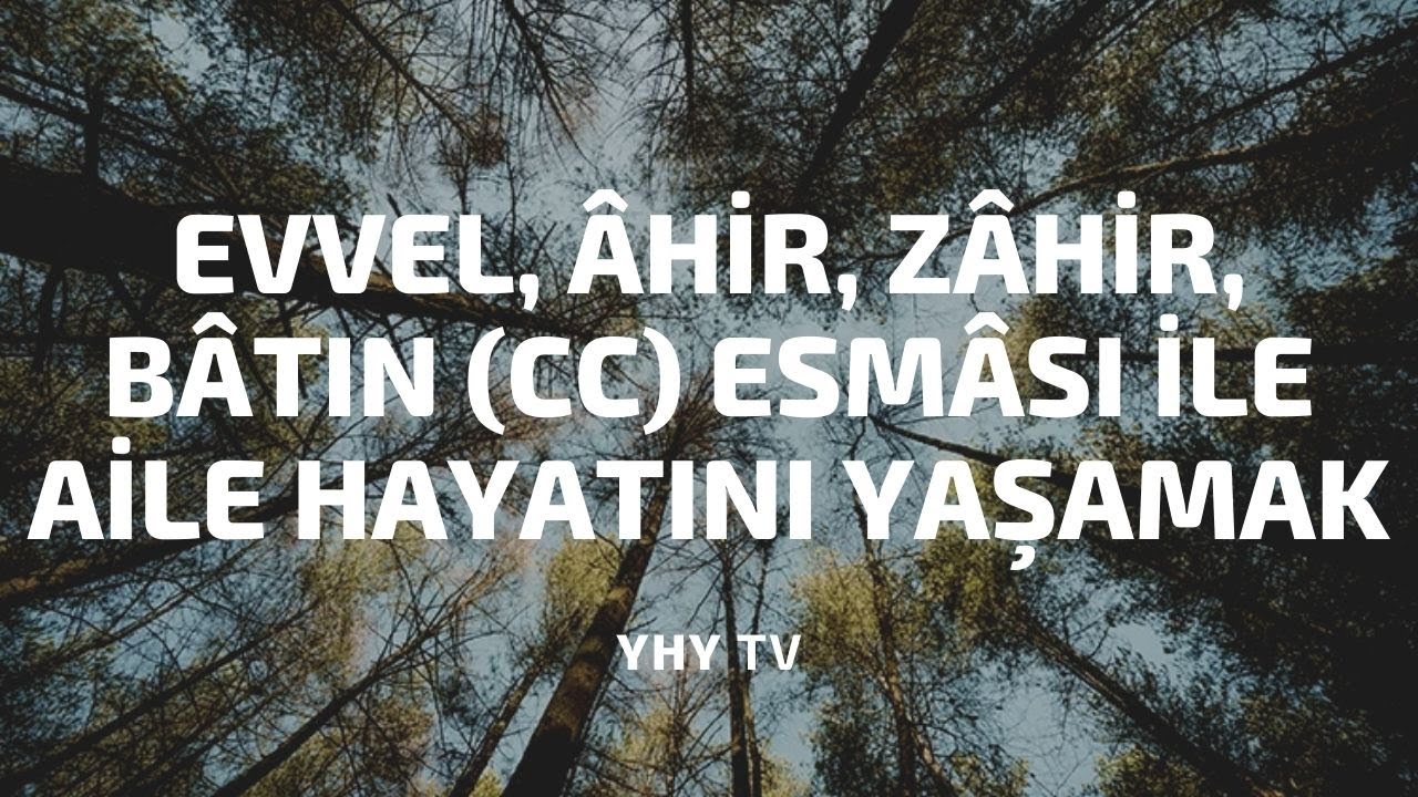 Ders 147: Evvel, Âhir, Zâhir, Bâtın (cc) Esması ile Aile Hayatını Yaşamak