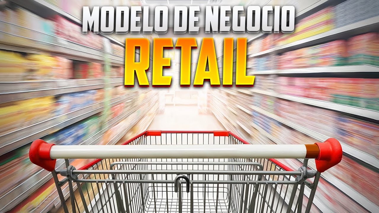 🛒 Modelo de Negocio RETAIL: Qué es, Tipos, Estrategias y Ejemplos