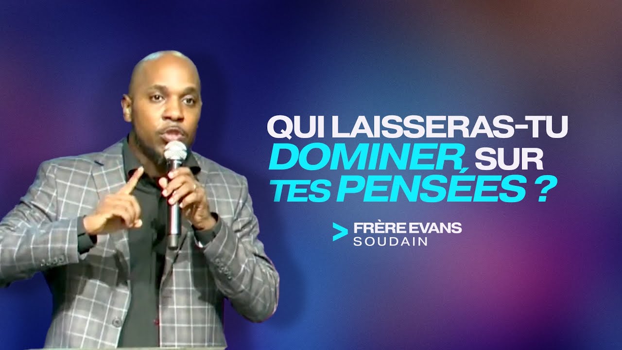 QUI LAISSERAS-TU DOMINER SUR TES PENSÉES ? - Frère Evans SOUDAIN