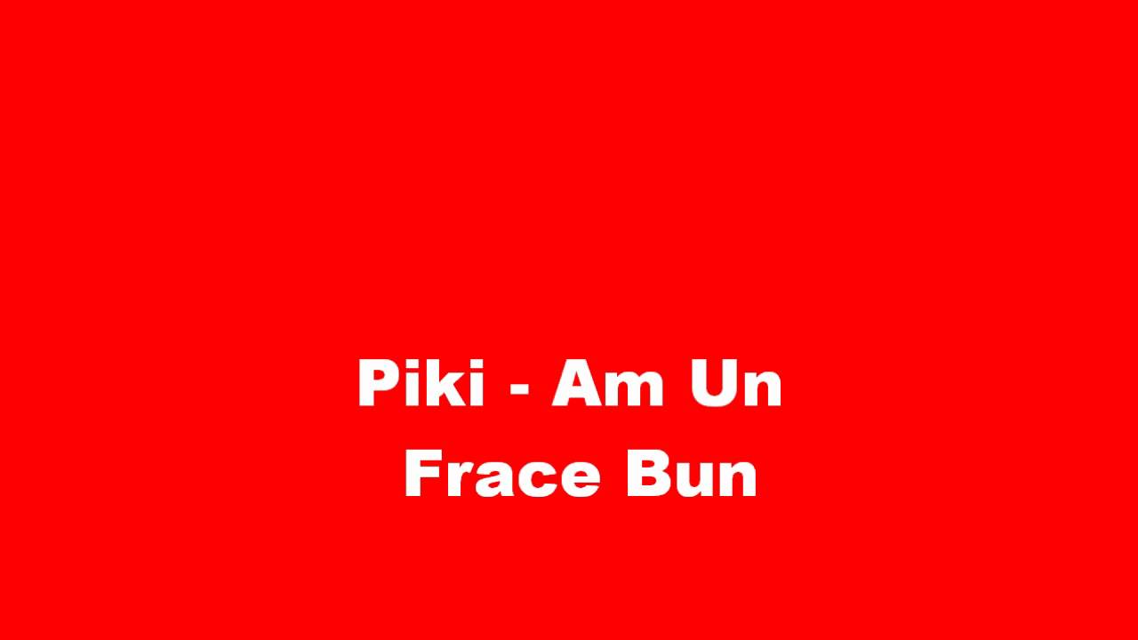Piki - Am Un Frace Bun.wmv