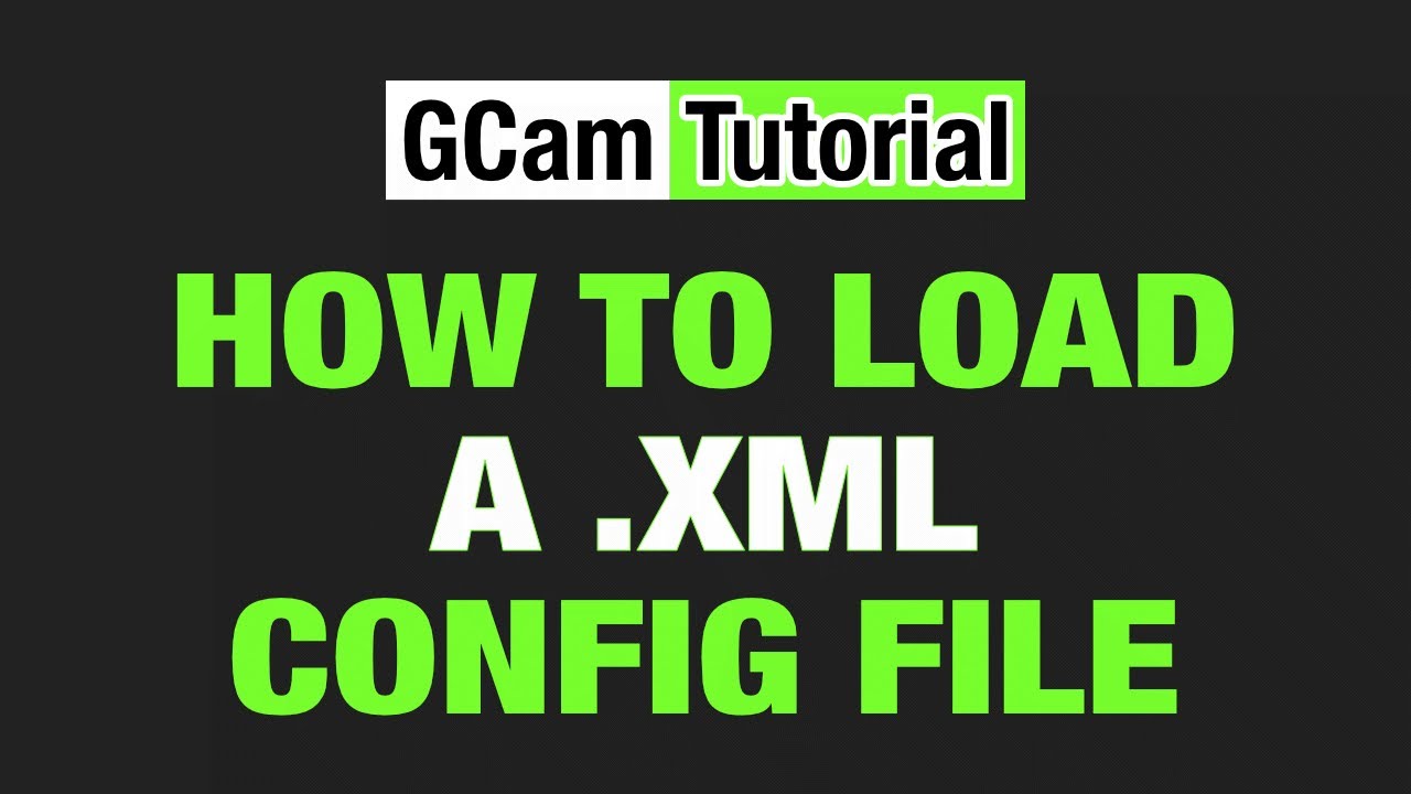 How To Load a .XML GCam Config File