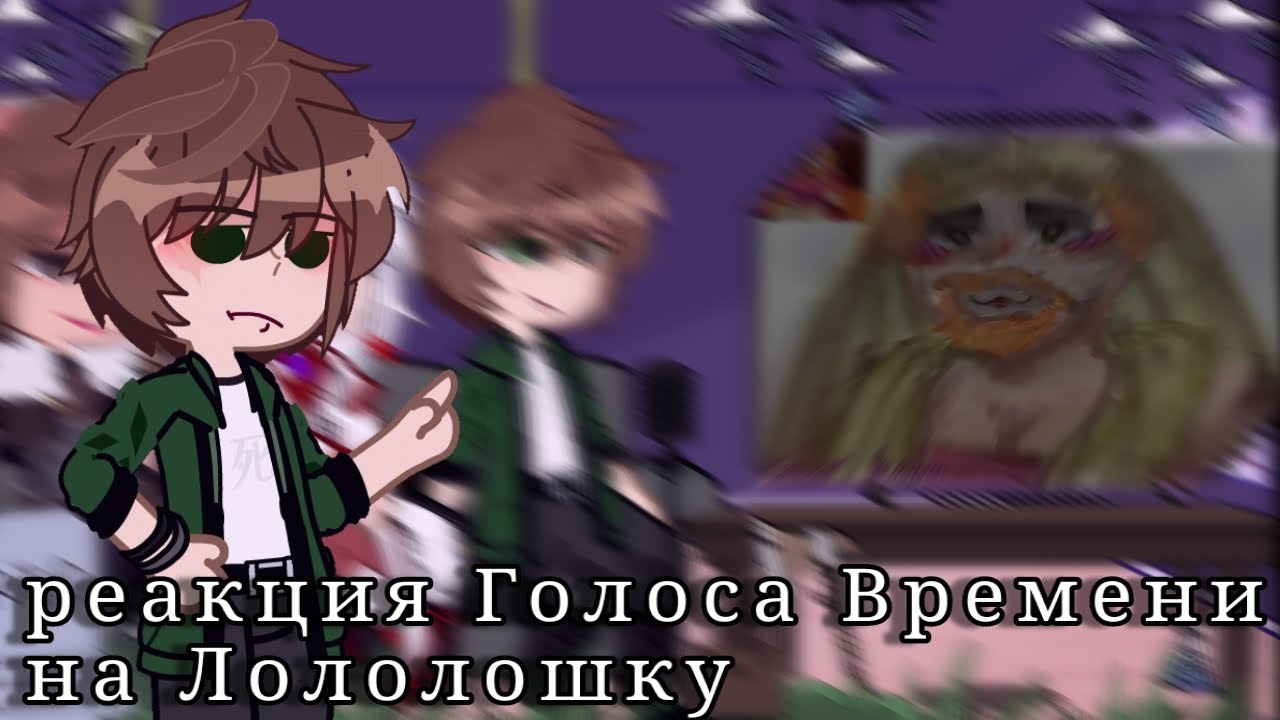 реакция Голоса Времени на Лололошку/коллаб с @Sanji_Si /