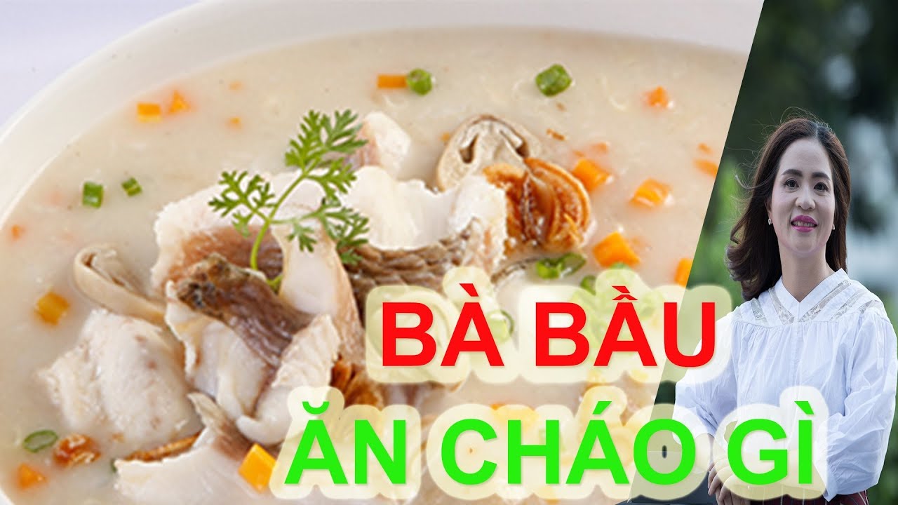 BÀ BẦU ĂN CHÁO GÌ ĐỂ BỔ SUNG ĐẦY ĐỦ DINH DƯỠNG CHO CẢ MẸ VÀ CON I Thái Thọ