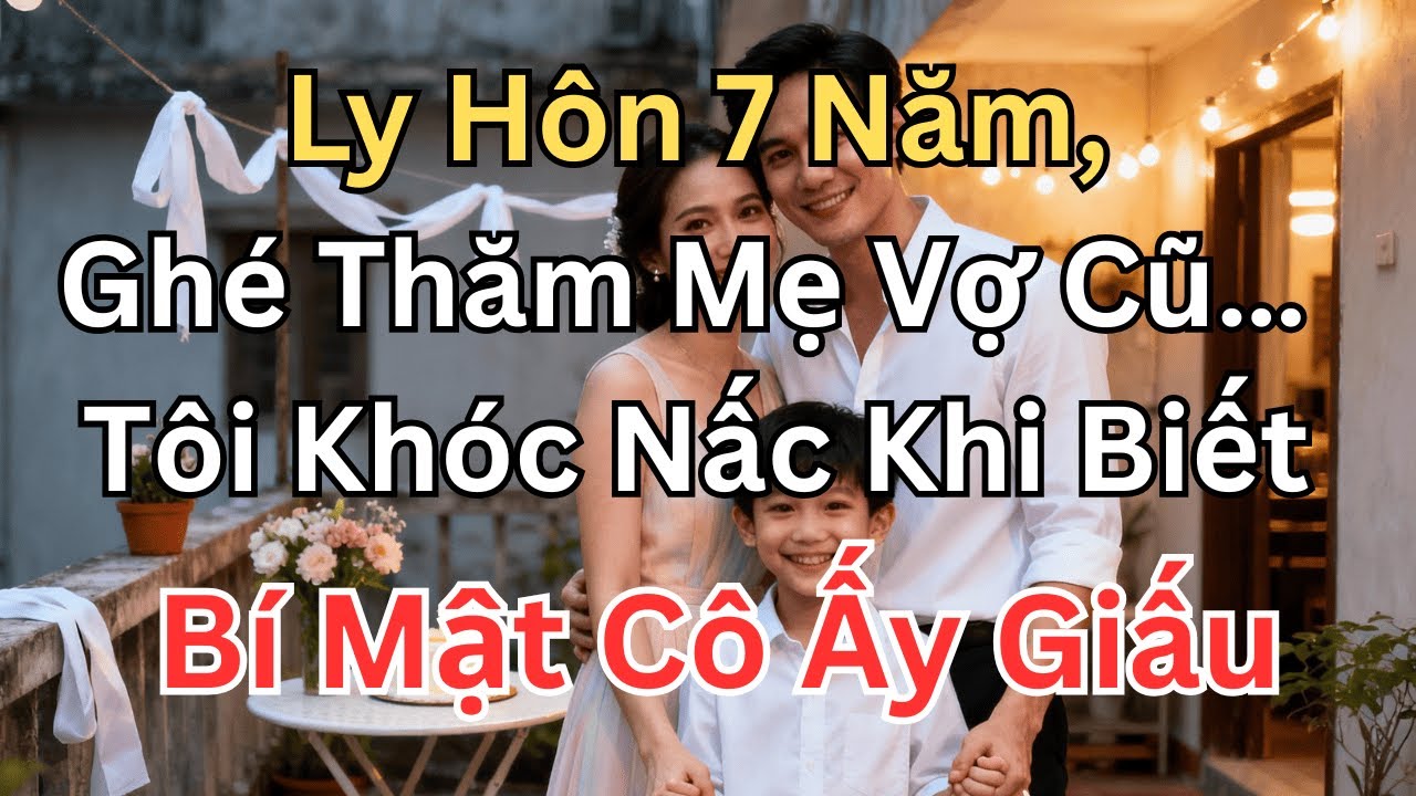 Ly Hôn 7 Năm, Ghé Thăm Mẹ Vợ Cũ… Tôi Khóc Nấc Khi Biết Bí Mật Cô Ấy Giấu