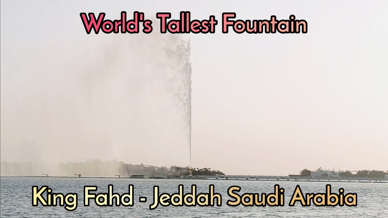 World's Tallest Fountain | King Fahd Fountain | +800 ft 16000 kg water mass | Jeddah Saudi Arabia