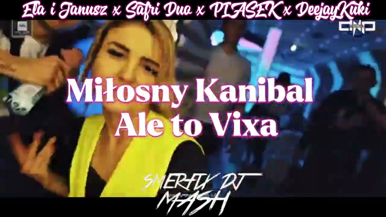 Ela i Janusz x Safri Duo x PIASEK x DEEJAY KUKI- Miłosny Kanibal (Smerfix Dj Mash)
