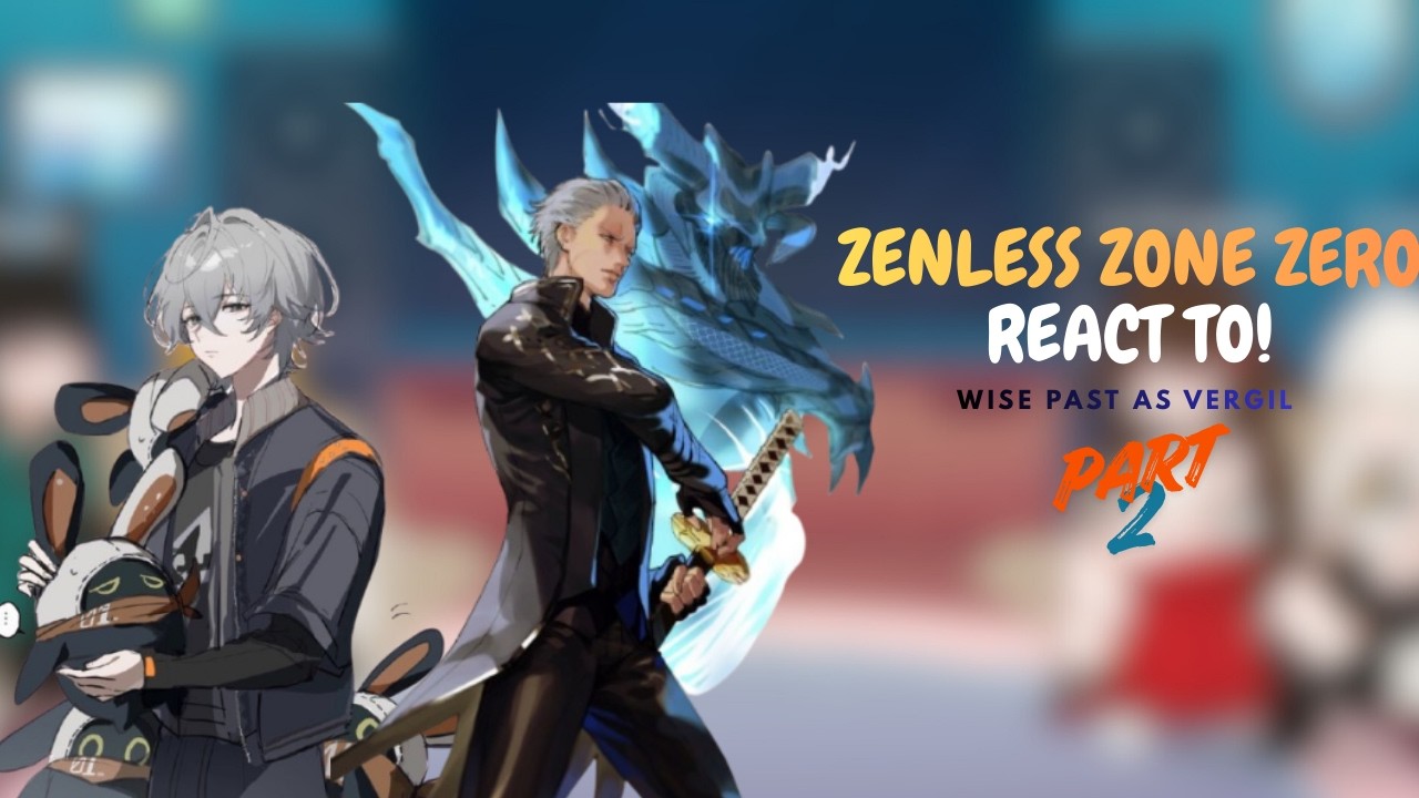 Zenless zone zero reaction Wise past as vergil (Proxy of the Abyss)(My Au)(part 2)