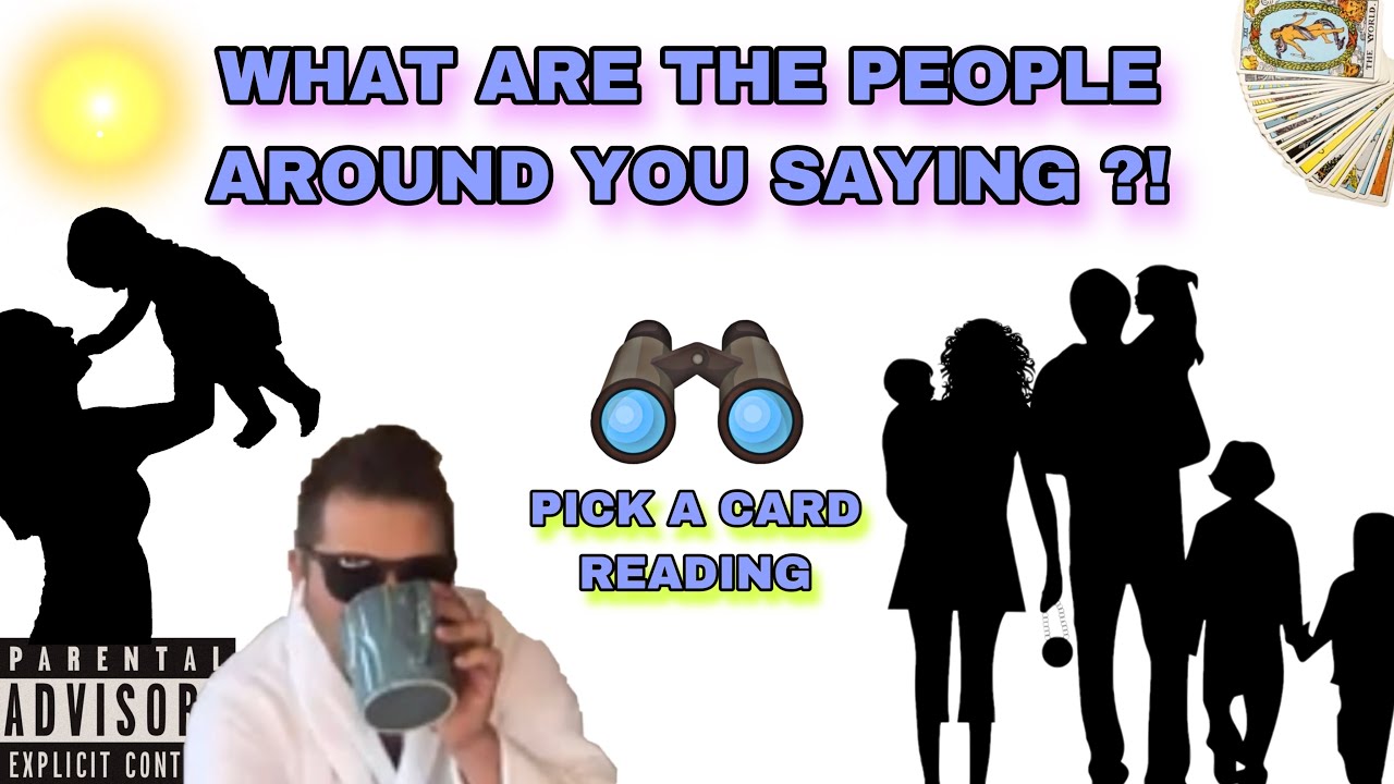 (PICK A CARD) WHAT ARE THE PEOPLE AROUND YOU SAYING ?!
