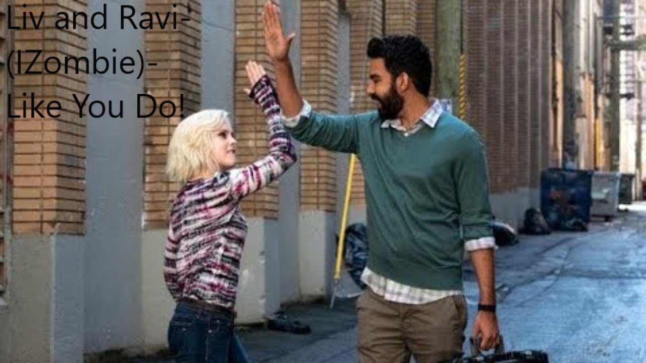 Liv and Ravi- (IZombie)- Like You Do