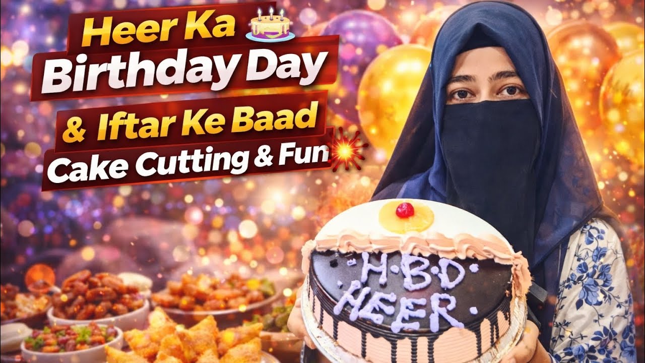 Heer Ka Birthday Day 🎂 | Iftar Ke Baad Cake Cutting & Fun 😜 