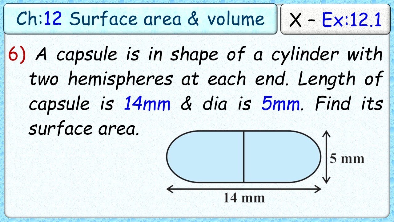 Ex:12.1 - Q.6) A medicine capsule is in shape of a cylinder with two hemispheres stuck to each end.