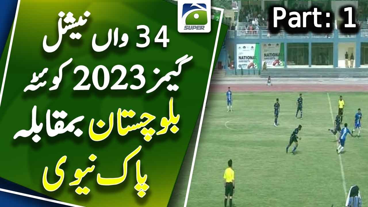 Men's Football | Balochistan VS PAK NAVY - Part 1 | 34th National Games Quetta 2023 | Geo Super