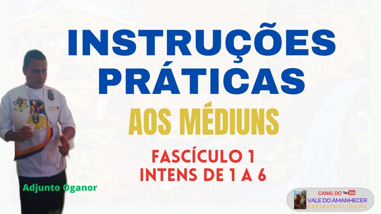 INSTRUÇÕES PRÁTICAS PARA OS MÉDIUNS FASCÍCULO 1 ITENS DE 1 A 6 - VALE DO AMANHECER