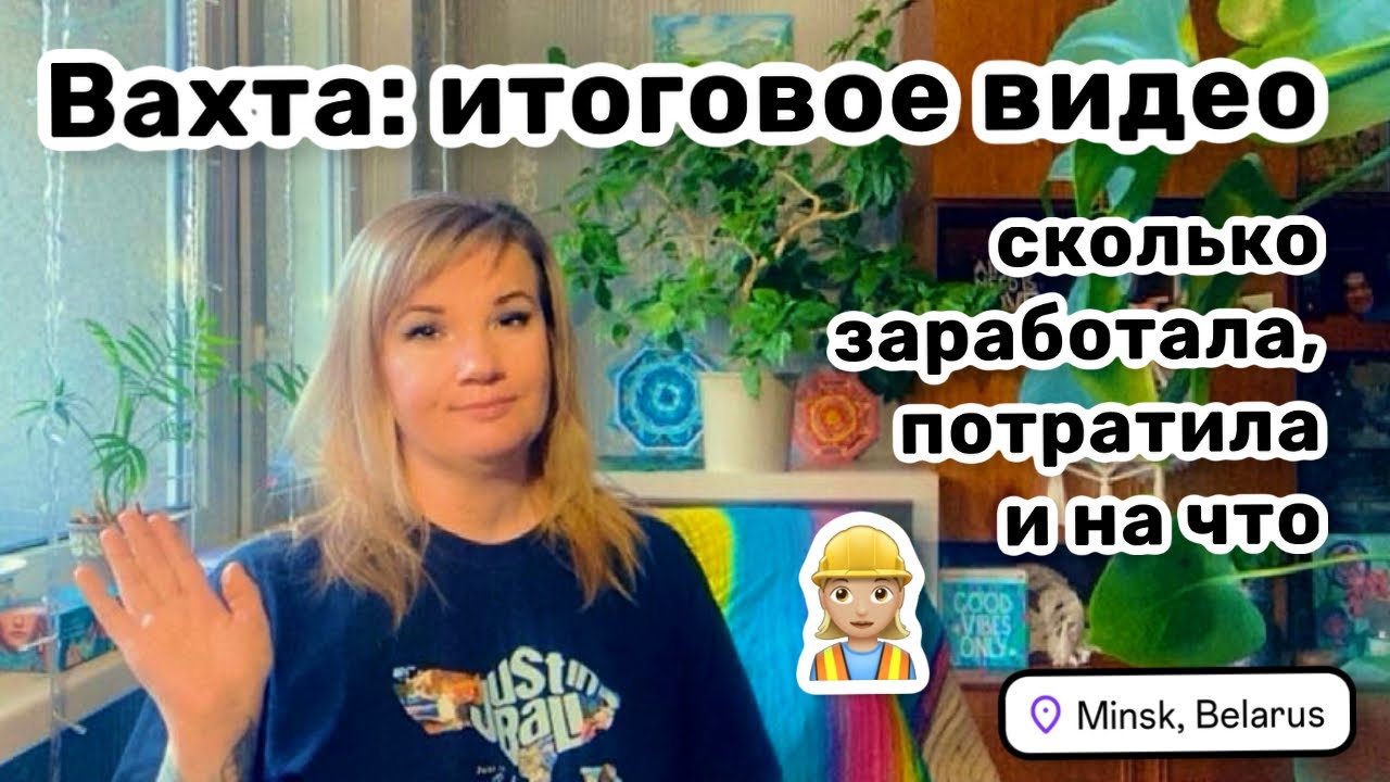 👷🏼‍♀️ 19. Вахта: итоговое видео. Что понравилось, а что нет. Сколько заработала, потратила и на что.