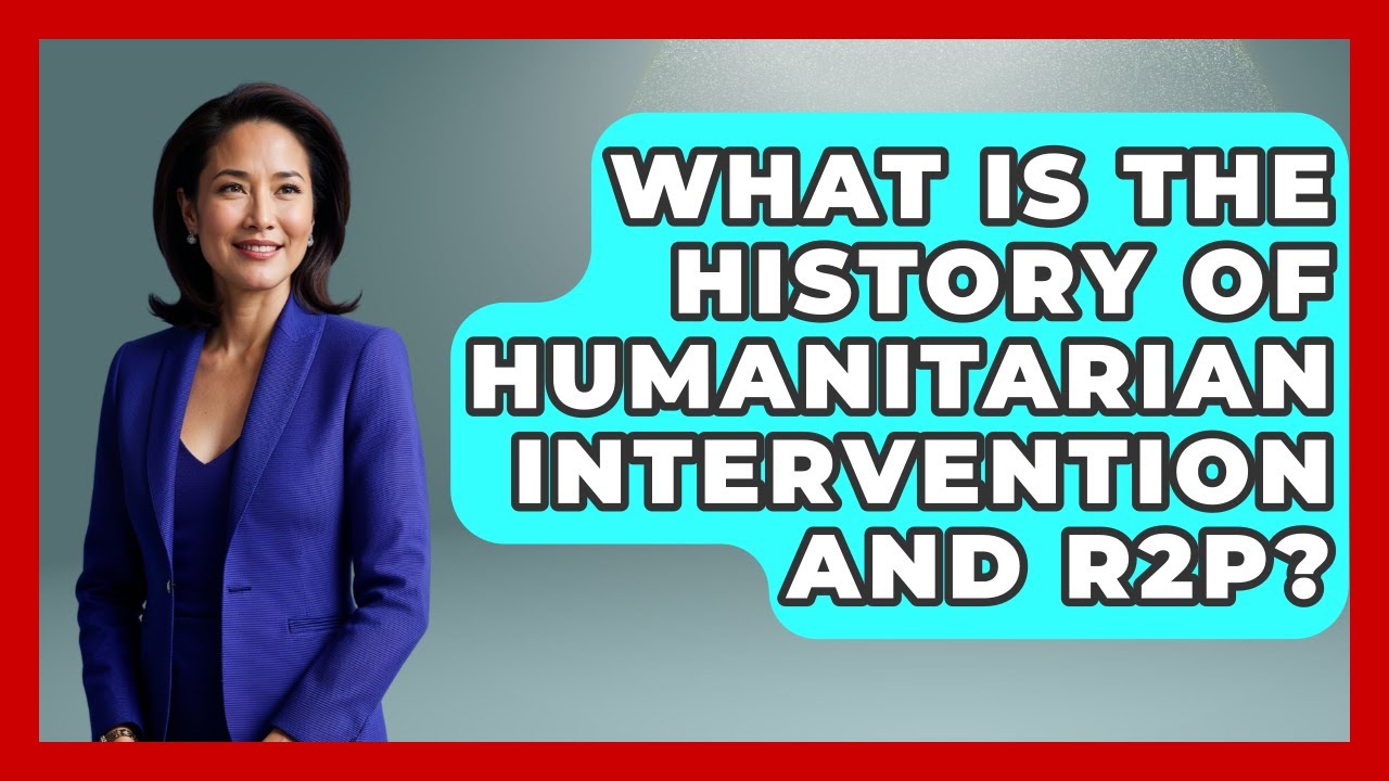 What Is The History Of Humanitarian Intervention And R2P? - Moral Politics Experts
