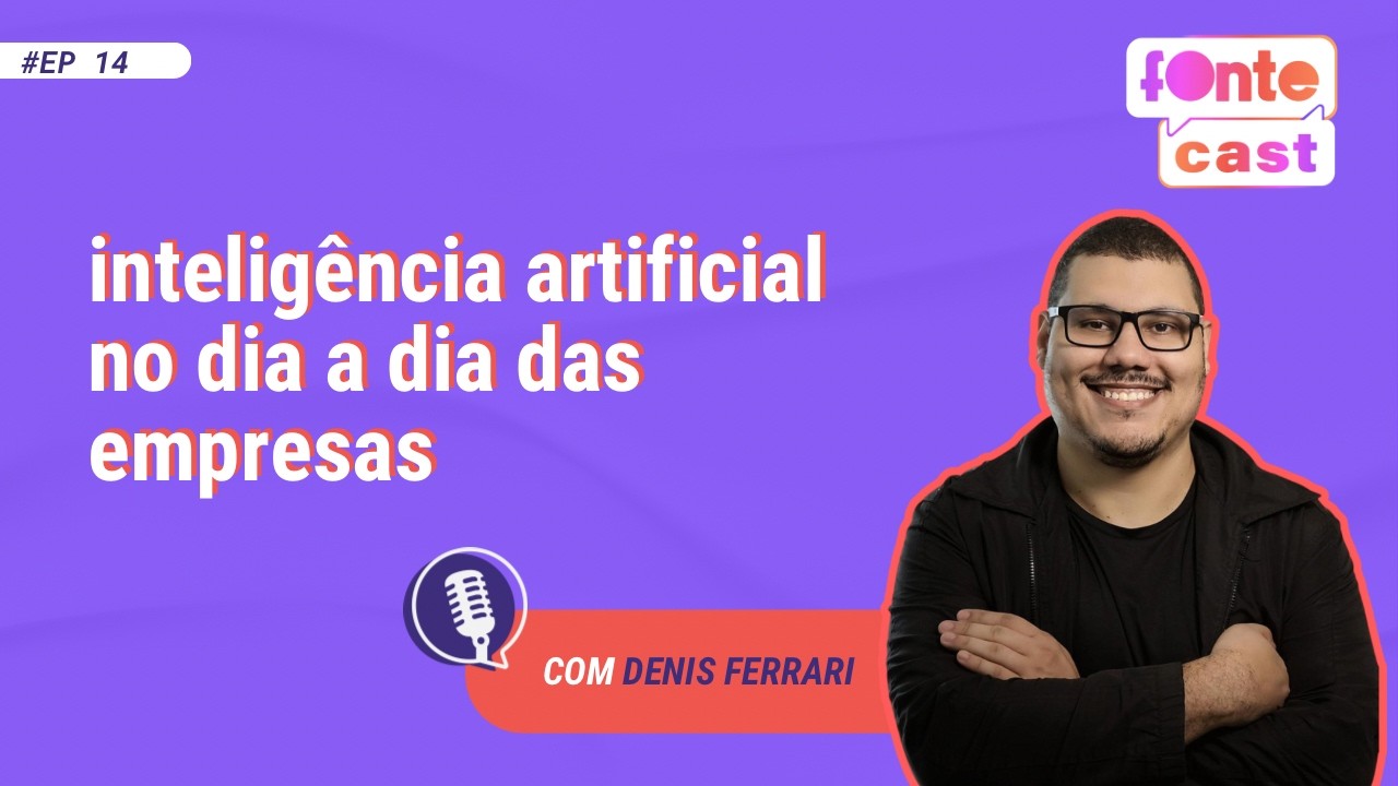IA no dia a dia das empresas com Denis Ferrari | Fonte Cast