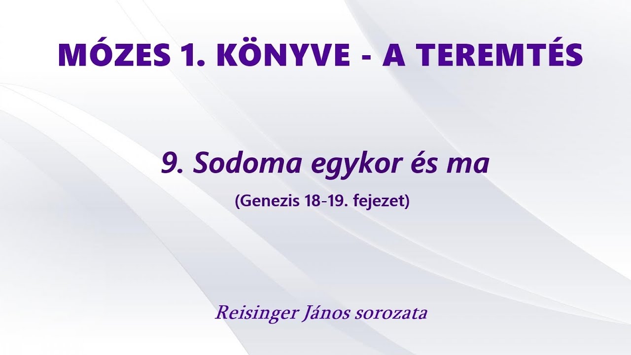 MÓZES 1. KÖNYVE - A TEREMTÉS - 9. Sodoma egykor és ma (Genezis 18-19. fejezet)