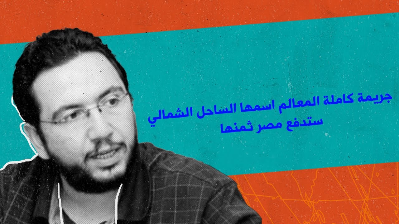 جريمة كاملة المعالم اسمها الساحل الشمالي ستدفع مصر ثمنها
